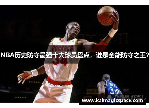 NBA历史防守最强十大球员盘点，谁是全能防守之王？